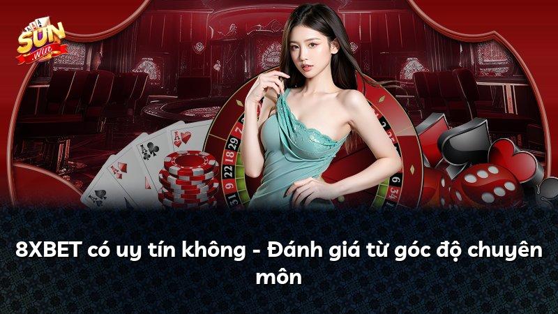 8XBET có uy tín không - Đánh giá từ góc độ chuyên môn