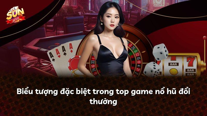 Biểu tượng đặc biệt trong top game nổ hũ đổi thưởng