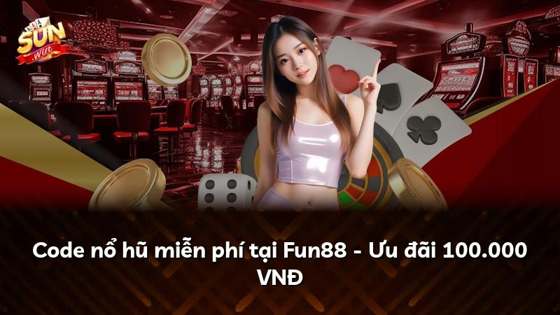 Code nổ hũ miễn phí tại Fun88 - Ưu đãi 100.000 VNĐ