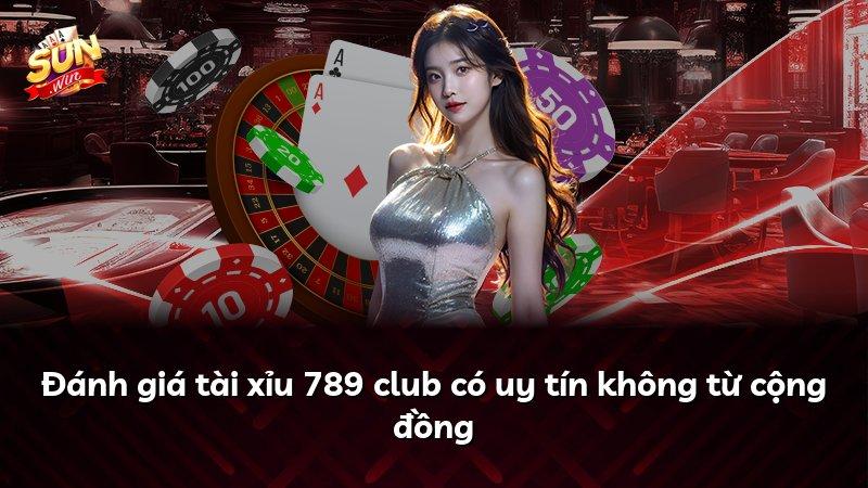 Đánh giá tài xỉu 789 club có uy tín không từ cộng đồng