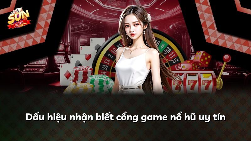 Dấu hiệu nhận biết cổng game nổ hũ uy tín