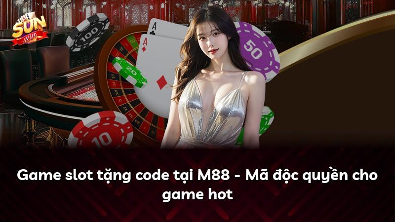 Game slot tặng code tại M88 - Mã độc quyền cho game hot