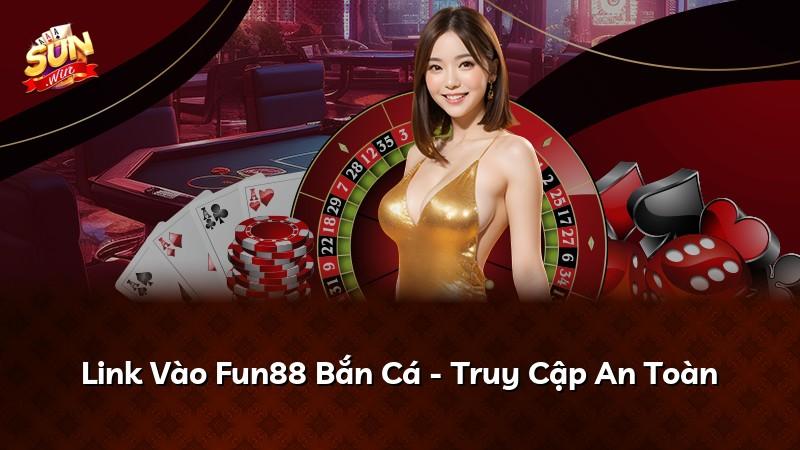 Link Vào Fun88 Bắn Cá - Truy Cập An Toàn