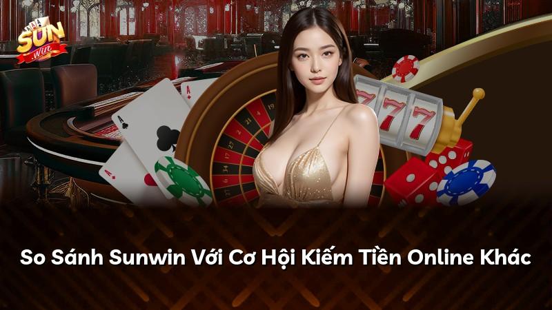So Sánh Sunwin Với Cơ Hội Kiếm Tiền Online Khác