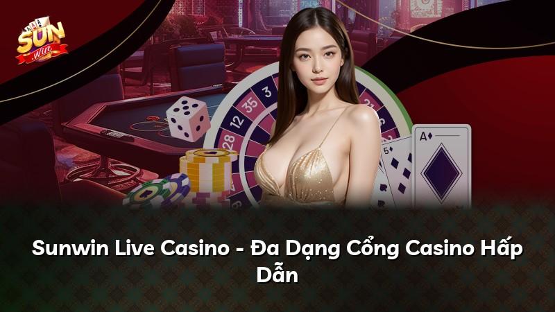 Sunwin Live Casino - Đa Dạng Cổng Casino Hấp Dẫn
