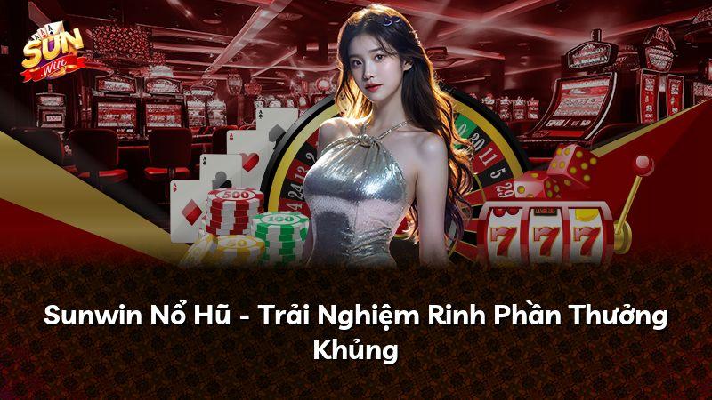 Sunwin Nổ Hũ - Trải Nghiệm Rinh Phần Thưởng Khủng