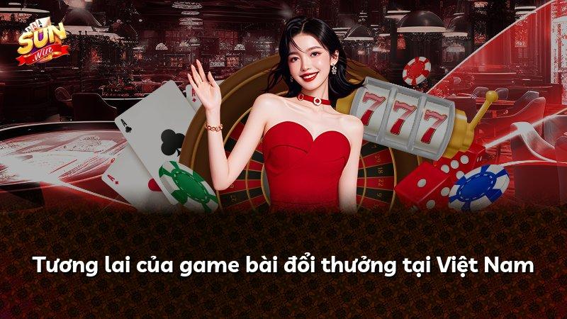 Tương lai của game bài đổi thưởng tại Việt Nam