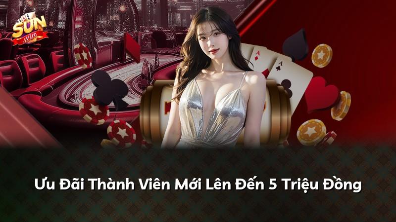 Ưu Đãi Thành Viên Mới Lên Đến 5 Triệu Đồng
